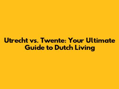 Utrecht vs. Twente: Your Ultimate Guide to Dutch Living