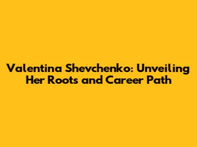 Valentina Shevchenko: Unveiling Her Roots and Career Path