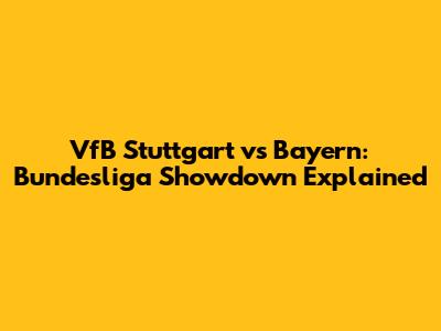 VfB Stuttgart vs Bayern: Bundesliga Showdown Explained