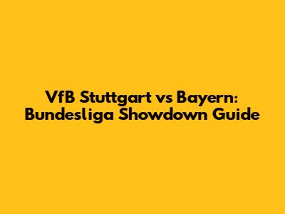 VfB Stuttgart vs Bayern: Bundesliga Showdown Guide