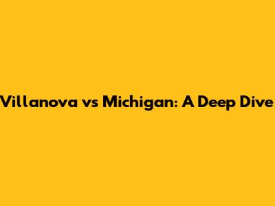 Villanova vs Michigan: A Deep Dive