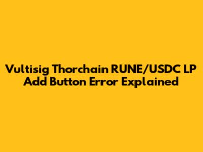 Vultisig Thorchain RUNE/USDC LP Add Button Error Explained