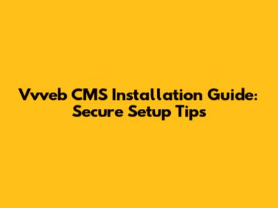 Vvveb CMS Installation Guide: Secure Setup Tips