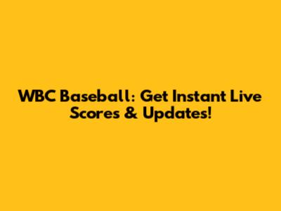 WBC Baseball: Get Instant Live Scores & Updates!