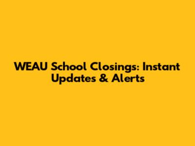 WEAU School Closings: Instant Updates & Alerts