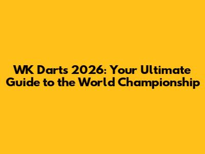 WK Darts 2026: Your Ultimate Guide to the World Championship