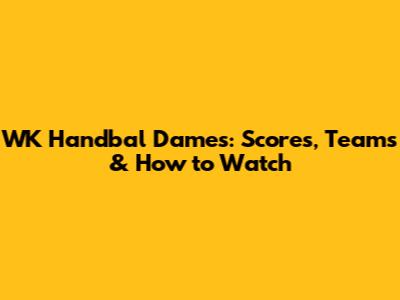 WK Handbal Dames: Scores, Teams & How to Watch
