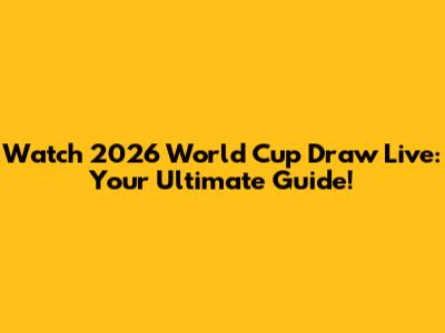 Watch 2026 World Cup Draw Live: Your Ultimate Guide!