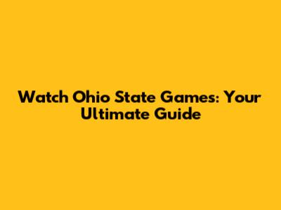 Watch Ohio State Games: Your Ultimate Guide