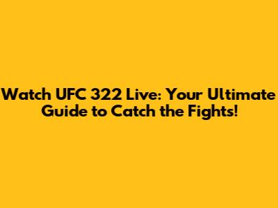 Watch UFC 322 Live: Your Ultimate Guide to Catch the Fights!