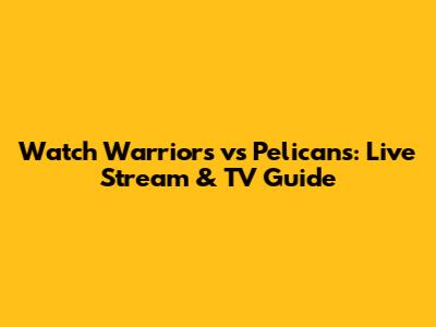 Watch Warriors vs Pelicans: Live Stream & TV Guide