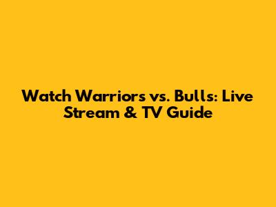 Watch Warriors vs. Bulls: Live Stream & TV Guide