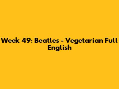 Week 49: Beatles - Vegetarian Full English