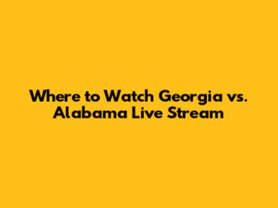 Where to Watch Georgia vs. Alabama Live Stream