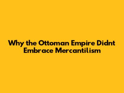 Why the Ottoman Empire Didn't Embrace Mercantilism