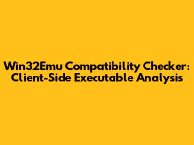 Win32Emu Compatibility Checker: Client-Side Executable Analysis