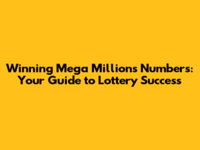 Winning Mega Millions Numbers: Your Guide to Lottery Success