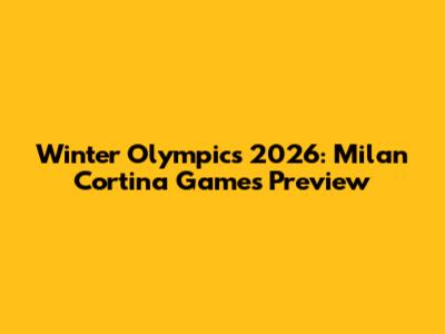 Winter Olympics 2026: Milan Cortina Games Preview