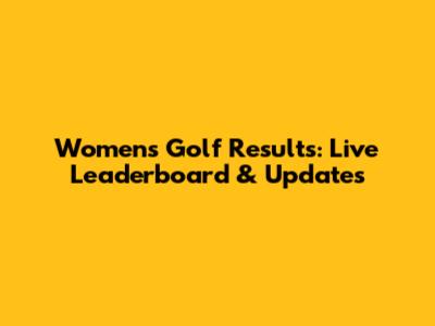 Women's Golf Results: Live Leaderboard & Updates