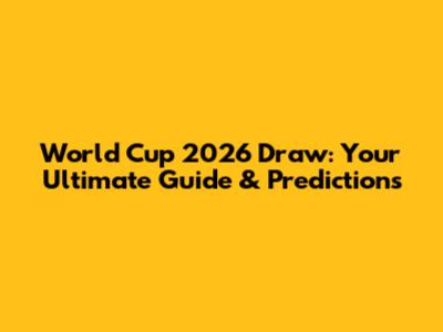 World Cup 2026 Draw: Your Ultimate Guide & Predictions