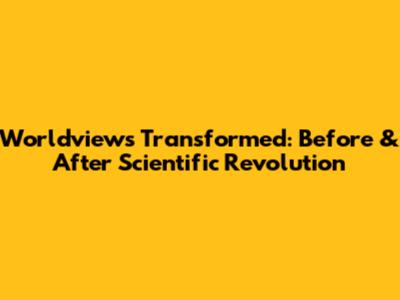 Worldviews Transformed: Before & After Scientific Revolution