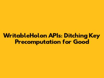WritableHolon APIs: Ditching Key Precomputation for Good