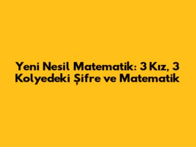 Yeni Nesil Matematik: 3 Kız, 3 Kolyedeki Şifre ve Matematik