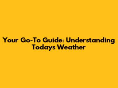 Your Go-To Guide: Understanding Today's Weather