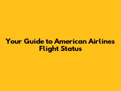 Your Guide to American Airlines Flight Status