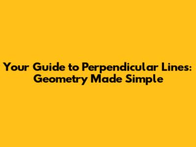 Your Guide to Perpendicular Lines: Geometry Made Simple