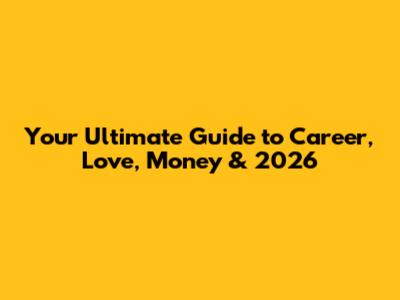Your Ultimate Guide to Career, Love, Money & 2026