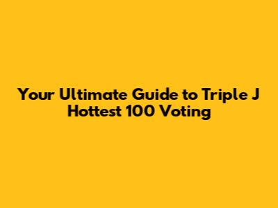 Your Ultimate Guide to Triple J Hottest 100 Voting