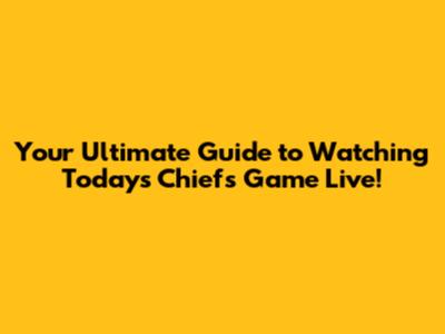 Your Ultimate Guide to Watching Today's Chiefs Game Live!