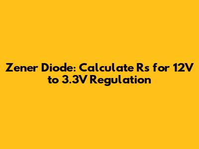 Zener Diode: Calculate Rs for 12V to 3.3V Regulation