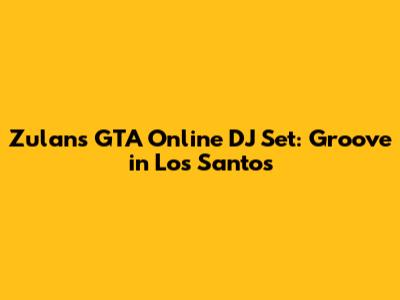 Zulan's GTA Online DJ Set: Groove in Los Santos