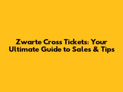 Zwarte Cross Tickets: Your Ultimate Guide to Sales & Tips