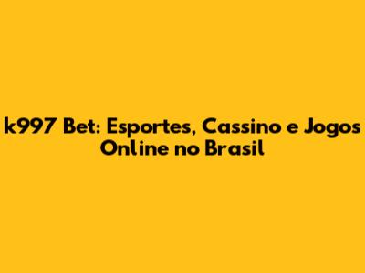 k997 Bet: Esportes, Cassino e Jogos Online no Brasil