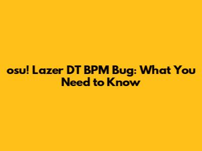 osu! Lazer DT BPM Bug: What You Need to Know
